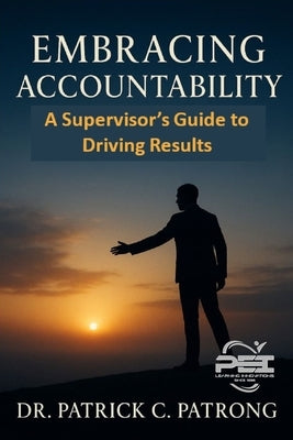Embracing Accountability: A Supervisor's Guide to Driving Results by Patrong, Patrick Carl