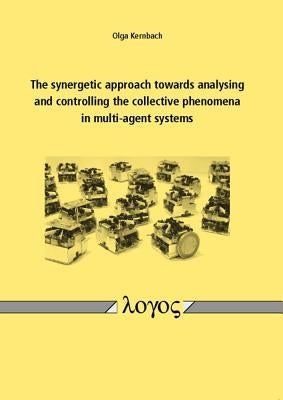 The Synergetic Approach Towards Analysing and Controlling the Collective Phenomena in Multi-Agent Systems by Kernbach, Olga