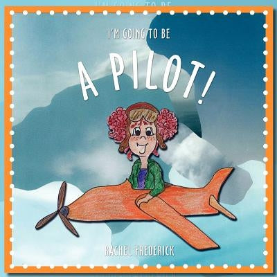 I'm Going To Be a Pilot! by Frederick, Rachel