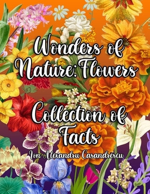 Wonders of Nature: A Fun and Educational Exploration of Flowers for Kids by Casandrescu, Ion Alexandru