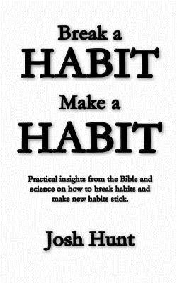 Make a Habit; Break a Habit by Hunt, Josh