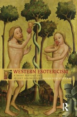 Western Esotericism: A Brief History of Secret Knowledge by Von Stuckrad, Kocku