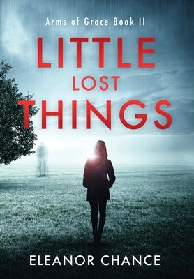 Little Lost Things: Arms of Grace Book II by Chance, Eleanor