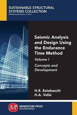 Seismic Analysis and Design Using the Endurance Time Method, Volume I: Concepts and Development by Estekanchi, Homayoon