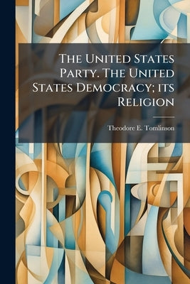 The United States Party. The United States Democracy; its Religion: "Peace and Good Will Towards men." by [Tomlinson, Theodore E. ]. [From Old Cat