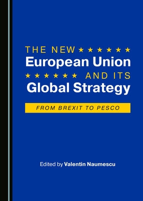 The New European Union and Its Global Strategy: From Brexit to Pesco by Naumescu, Valentin