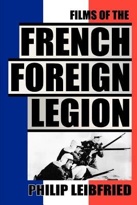 The Films of the French Foreign Legion by Leibfried, Philip