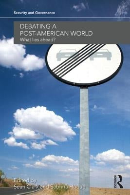 Debating a Post-American World: What Lies Ahead? by Clark, Sean