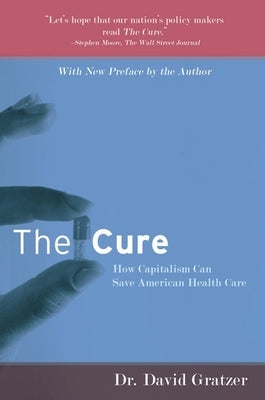 The Cure: How Capitalism Can Save American Health Care by Gratzer, David
