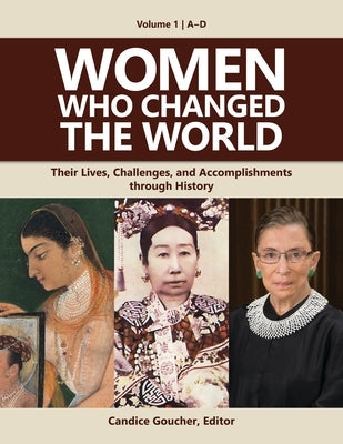 Women Who Changed the World: Their Lives, Challenges, and Accomplishments Through History [4 Volumes] by Goucher, Candice