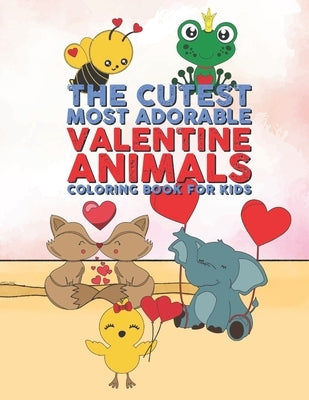 The Cutest Most Adorable Valentine Animals Coloring Book For Kids: 25 Fun Designs For Boys And Girls - Perfect For Young Children Preschool Elementary by Kicks, Giggles and