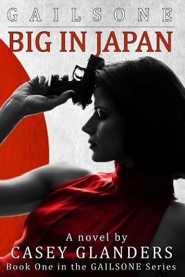 Big In Japan: Book One in the Gailsone Series by White-Glanders, Rebecca Susan