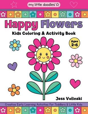 My Little Doodles Happy Flowers Kids Coloring & Activity Book: Creative Early Learning Activities for Toddlers & Little Kids (Ages 2-6) by Volinski, Jess