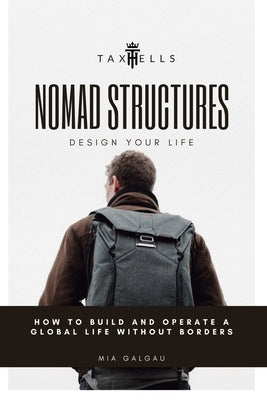 Nomad Structures - Design Your Life: How to build and operate a global life without borders by Galgau, Mia