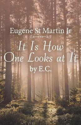 It Is How One Looks at It by E. C. by St Martin, Eugene, Jr.