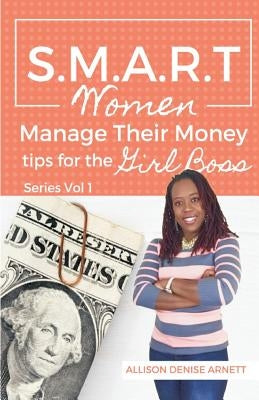 SMART Women Manage Their Money: Tips for the Girl Boss by Arnett, Allison Denise