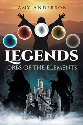 Legends: Orbs of the Elements by Anderson, Amy