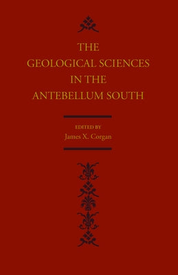 The Geological Sciences in the Antebellum South by Corgan, James X.