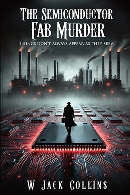 The Semiconductor Fab Murder by Collins, W. Jack