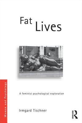 Fat Lives: A Feminist Psychological Exploration by Tischner, Irmgard