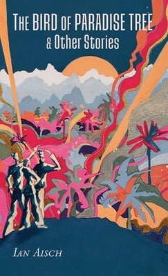 The Bird of Paradise Tree (Revised) by Aisch, Ian