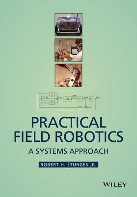Practical Field Robotics: A Systems Approach by Sturges, Robert H.