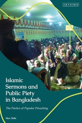 Islamic Sermons and Public Piety in Bangladesh: The Poetics of Popular Preaching by Stille, Max