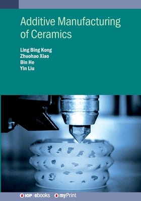 Additive Manufacturing of Ceramics by Kong, Ling Bing