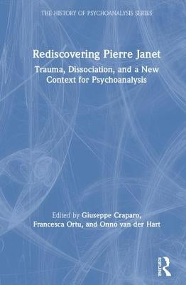 Rediscovering Pierre Janet: Trauma, Dissociation, and a New Context for Psychoanalysis by Craparo, Giuseppe