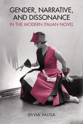 Gender, Narrative, and Dissonance in the Modern Italian Novel by Valisa, Silvia