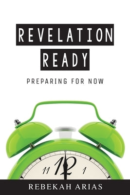 Revelation Ready: Preparing for Now by Arias, Rebekah L.