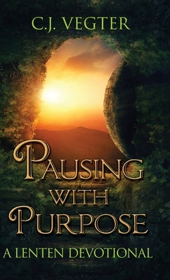 Pausing with Purpose: A Lenten Devotional by Vegter, C. J.
