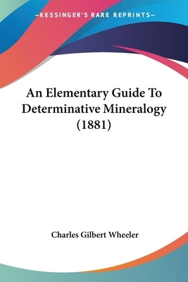 An Elementary Guide To Determinative Mineralogy (1881) by Wheeler, Charles Gilbert