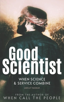 Good Scientist: When Science and Service Combine by Naskar, Abhijit