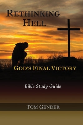 Rethinking Hell: God's Final Victory: Bible Study Guide by Gender, Tom