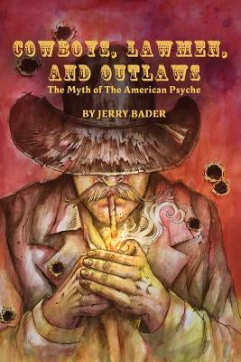 Cowboys, Lawmen, and Outlaws: The Myth of The American Psyche by Bader, Jerry