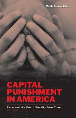 Capital Punishment in America: Race and the Death Penalty Over Time by Urbina, Martin G.