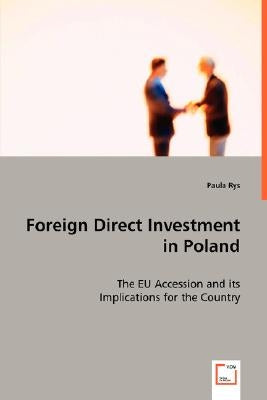 Foreign Direct Investment in Poland - The EU Accession and its Implications for the Country by Rys, Paula
