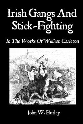 Irish Gangs And Stick-Fighting: In The Works Of William Carleton by Carleton, William