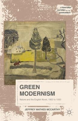 Green Modernism: Nature and the English Novel, 1900 to 1930 by McCarthy, Jeffrey Mathes