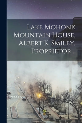 Lake Mohonk Mountain House, Albert K. Smiley, Proprietor .. by Anonymous