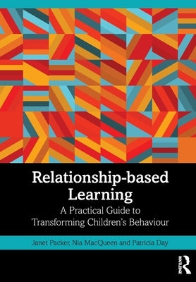 Relationship-based Learning: A Practical Guide to Transforming Children's Behaviour by Packer, Janet