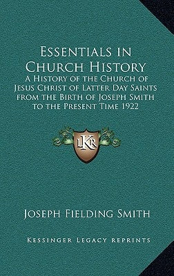 Essentials in Church History: A History of the Church of Jesus Christ of Latter Day Saints from the Birth of Joseph Smith to the Present Time 1922 by Smith, Joseph Fielding