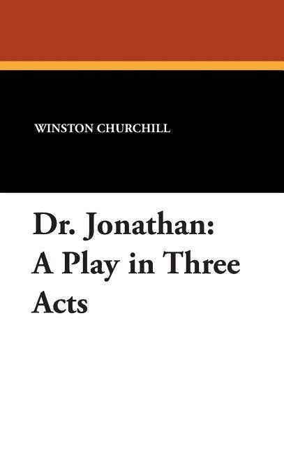 Dr. Jonathan: A Play in Three Acts by Churchill, Winston
