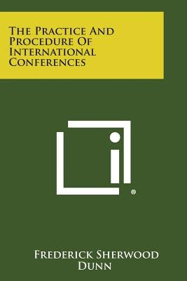 The Practice And Procedure Of International Conferences by Dunn, Frederick Sherwood