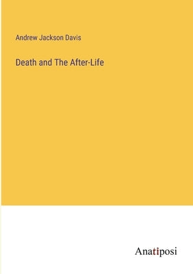 Death and The After-Life by Davis, Andrew Jackson