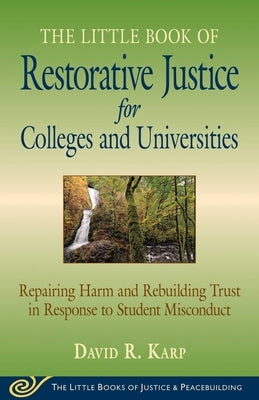 Little Book of Restorative Justice for Colleges & Universities: Revised & Updated: Repairing Harm and Rebuilding Trust in Response to Student Miscondu by Karp, David R.
