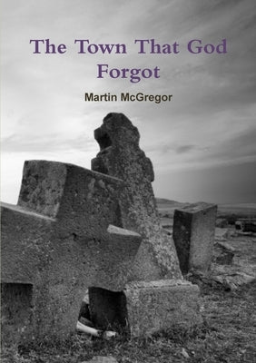 The Town That God Forgot by McGregor, Martin