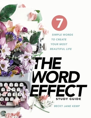 The WORD EFFECT Study Guide: 7 Simple Words to Create Your Most Beautiful Life by Kemp, Becky Jane