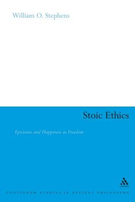 Stoic Ethics: Epictetus and Happiness as Freedom by Stephens, William O.
